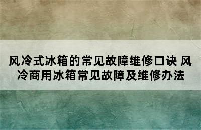 风冷式冰箱的常见故障维修口诀 风冷商用冰箱常见故障及维修办法